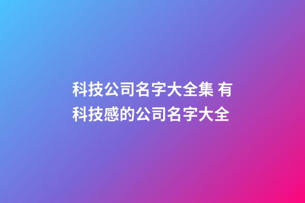 科技公司名字大全集 有科技感的公司名字大全-第1张-公司起名-玄机派